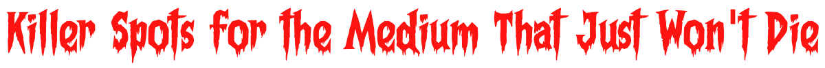 killer spots for the medium that just wont die
